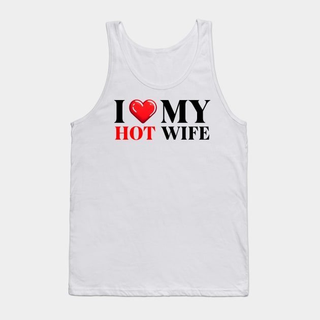 I Love My Hot Wife Tank Top by IkonLuminis